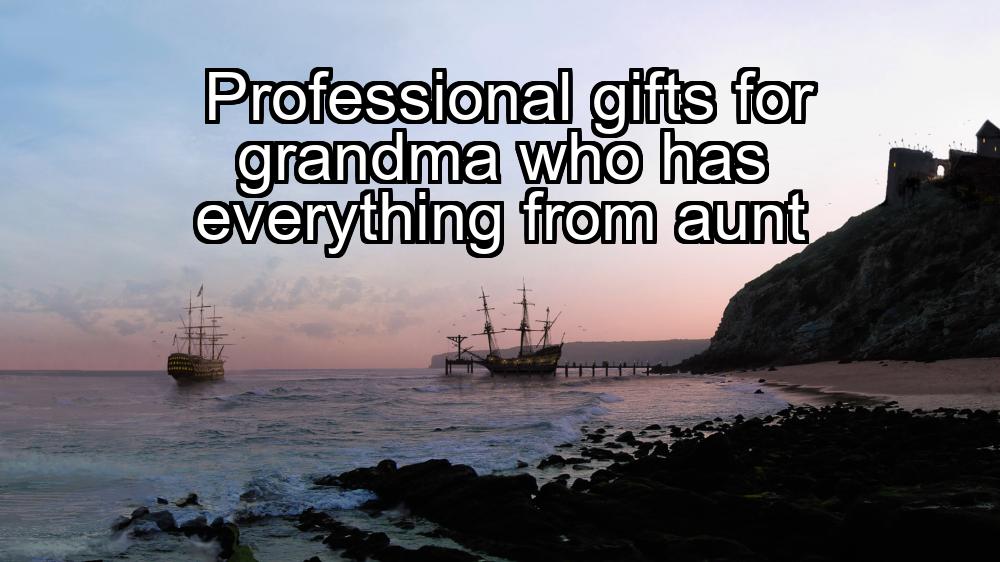 professional-gifts-for-grandma-who-has-everything-from-aunt-1737360939-1