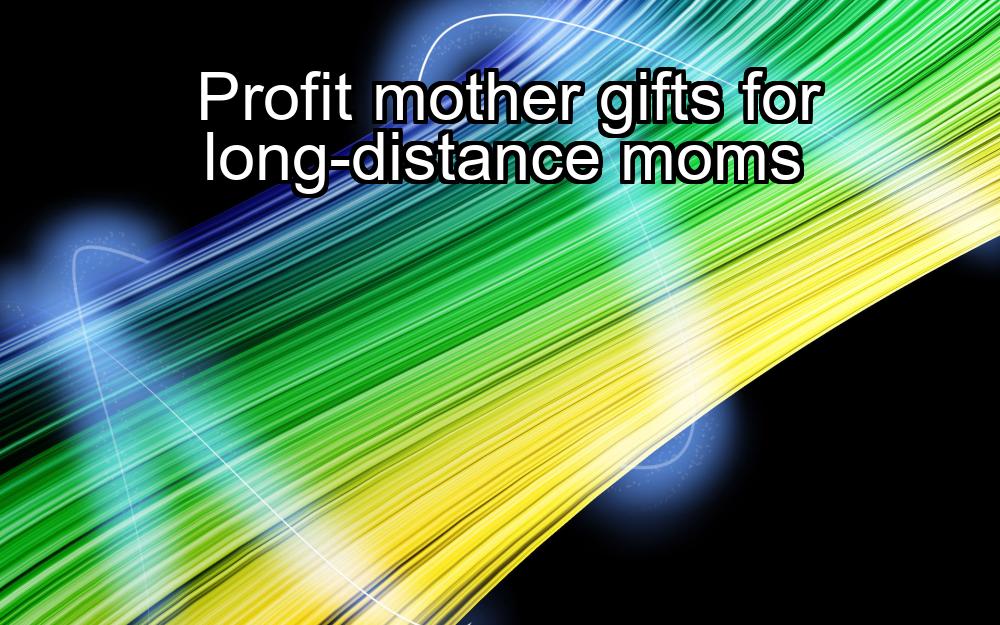 profit-mother-gifts-for-long-distance-moms-1737372622-1