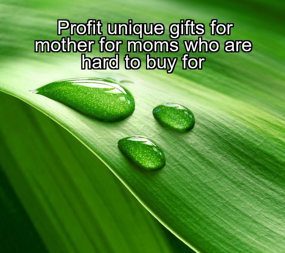 profit-unique-gifts-for-mother-for-moms-who-are-hard-to-buy-for-1737344129-1