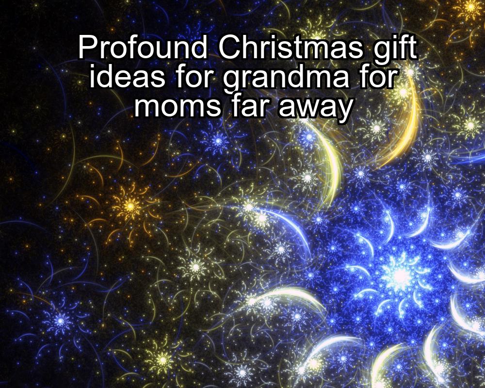 profound-christmas-gift-ideas-for-grandma-for-moms-far-away-1737442555-1