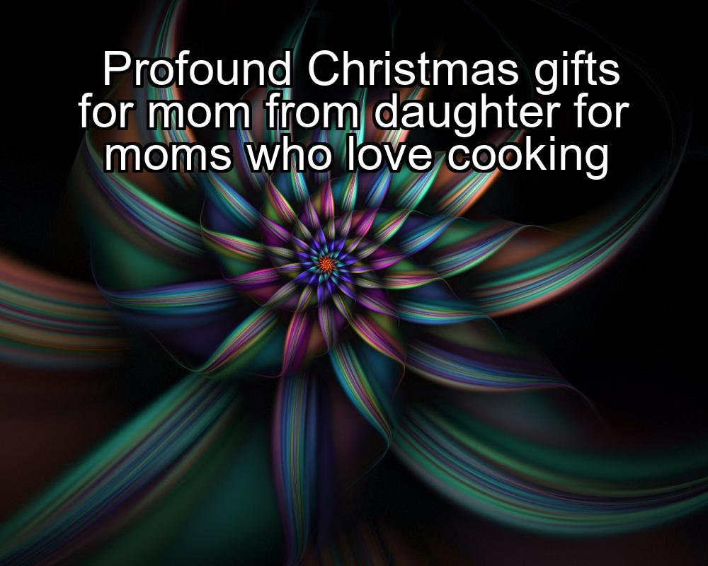 profound-christmas-gifts-for-mom-from-daughter-for-moms-who-love-cooking-1737366943-1