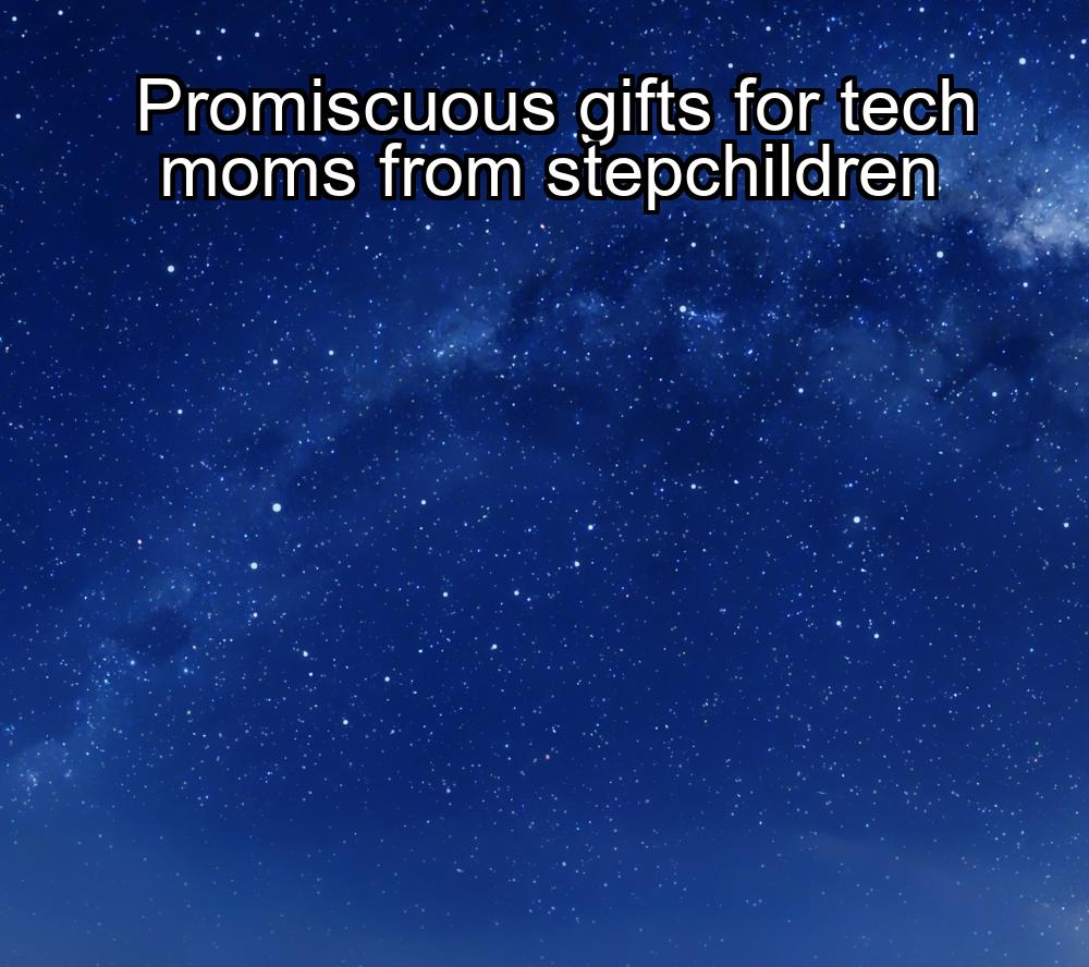 promiscuous-gifts-for-tech-moms-from-stepchildren-1737484871-1