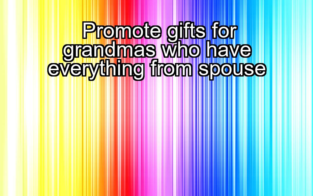 promote-gifts-for-grandmas-who-have-everything-from-spouse-1737377726-1