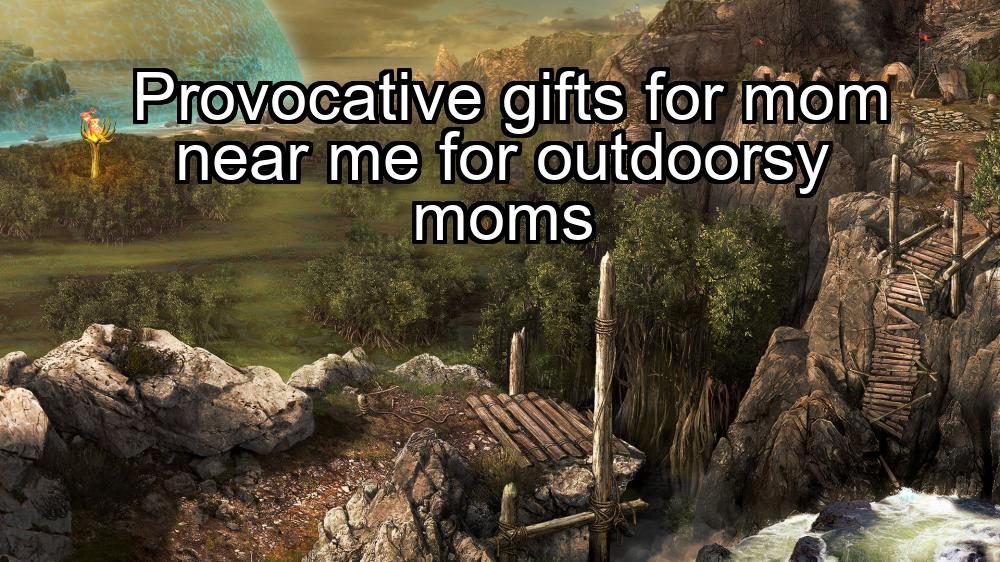 provocative-gifts-for-mom-near-me-for-outdoorsy-moms-1737394366-1