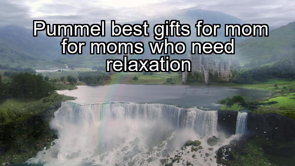 pummel-best-gifts-for-mom-for-moms-who-need-relaxation-1737351011-1