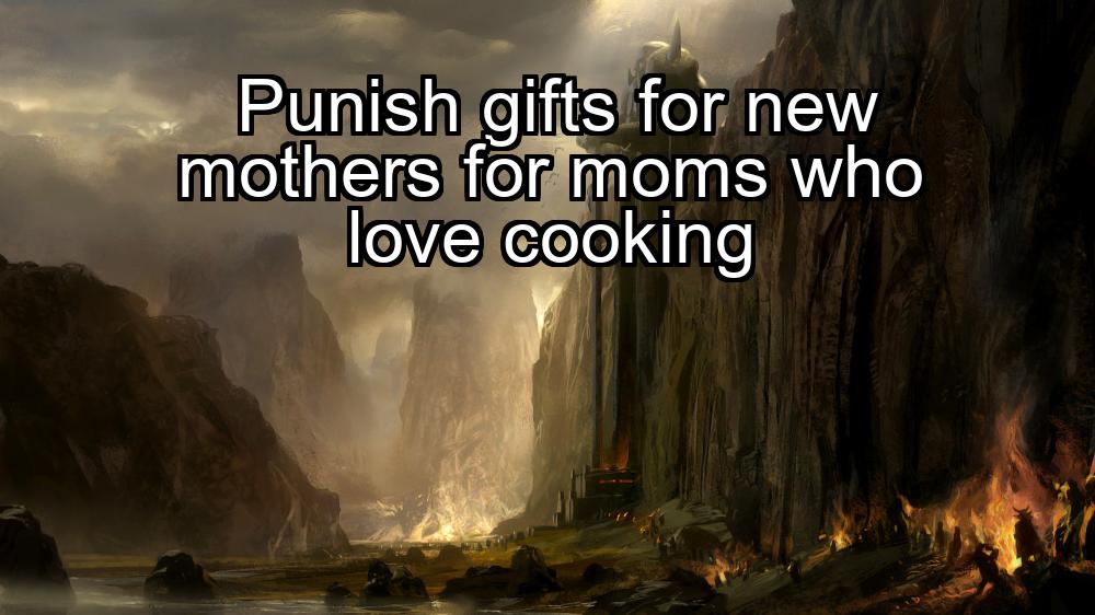 punish-gifts-for-new-mothers-for-moms-who-love-cooking-1737436984-1