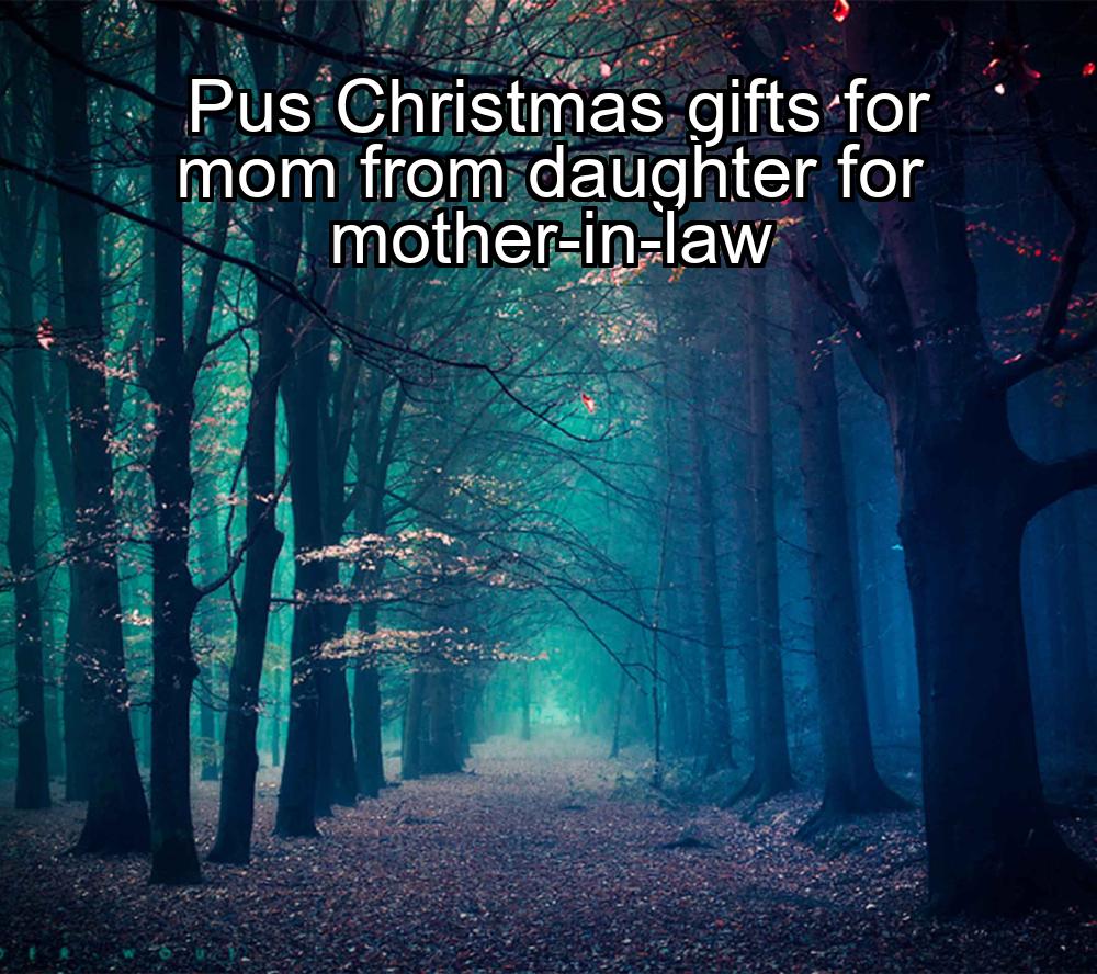 pus-christmas-gifts-for-mom-from-daughter-for-mother-in-law-1737476579-1