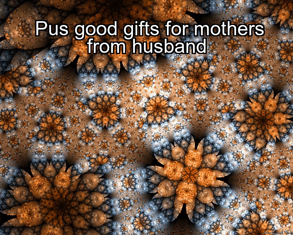 pus-good-gifts-for-mothers-from-husband-1737335167-1