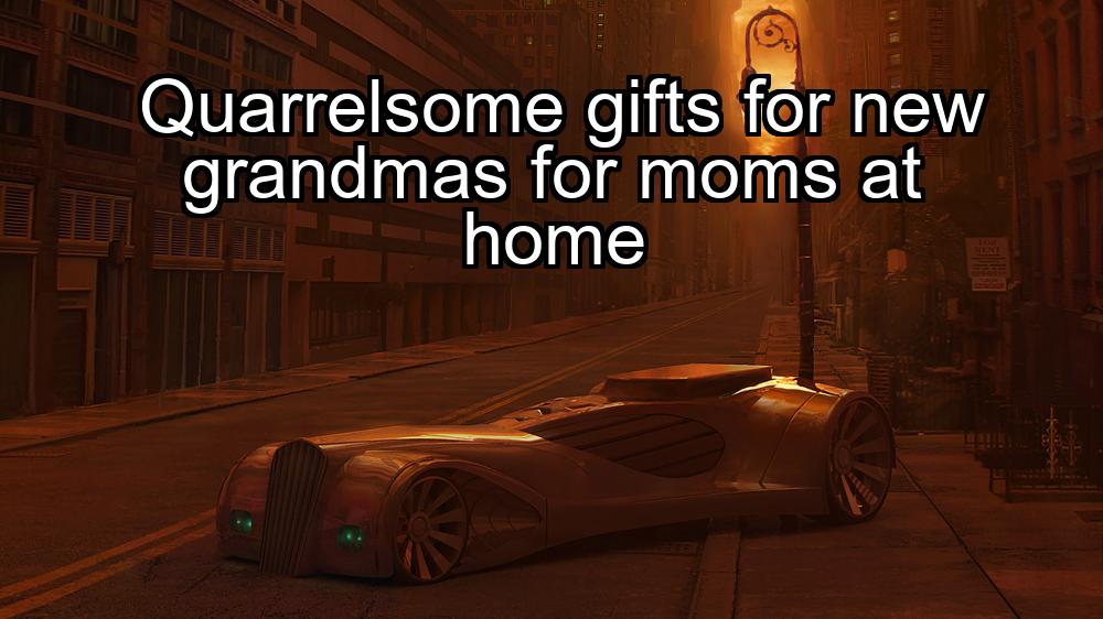 quarrelsome-gifts-for-new-grandmas-for-moms-at-home-1737388215-1