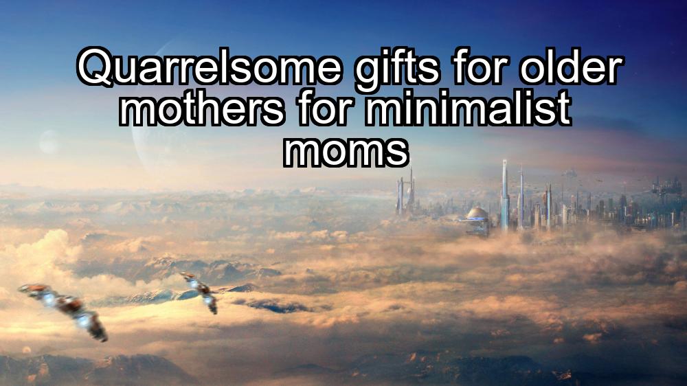 quarrelsome-gifts-for-older-mothers-for-minimalist-moms-1737392697-1