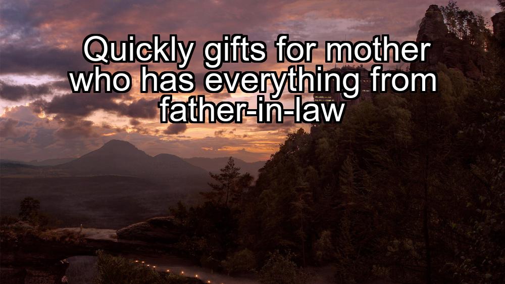 quickly-gifts-for-mother-who-has-everything-from-father-in-law-1737455462-1