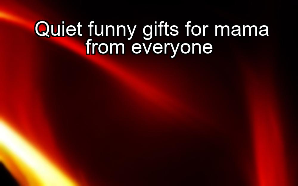 quiet-funny-gifts-for-mama-from-everyone-1737412814-1