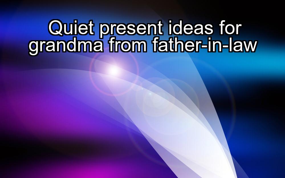 quiet-present-ideas-for-grandma-from-father-in-law-1737427581-1