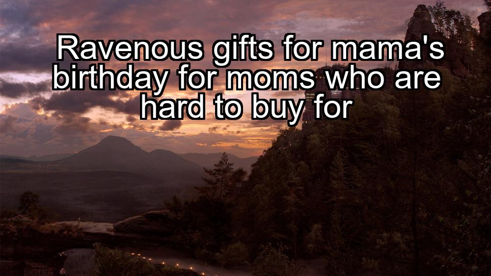 ravenous-gifts-for-mamas-birthday-for-moms-who-are-hard-to-buy-for-1737419835-1