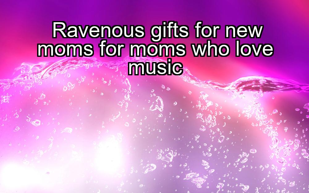 ravenous-gifts-for-new-moms-for-moms-who-love-music-1737362172-1