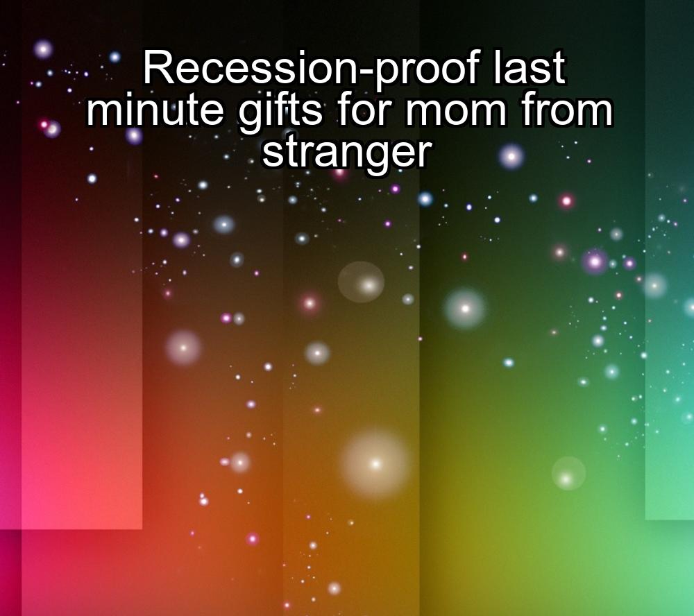 recession-proof-last-minute-gifts-for-mom-from-stranger-1737461719-1