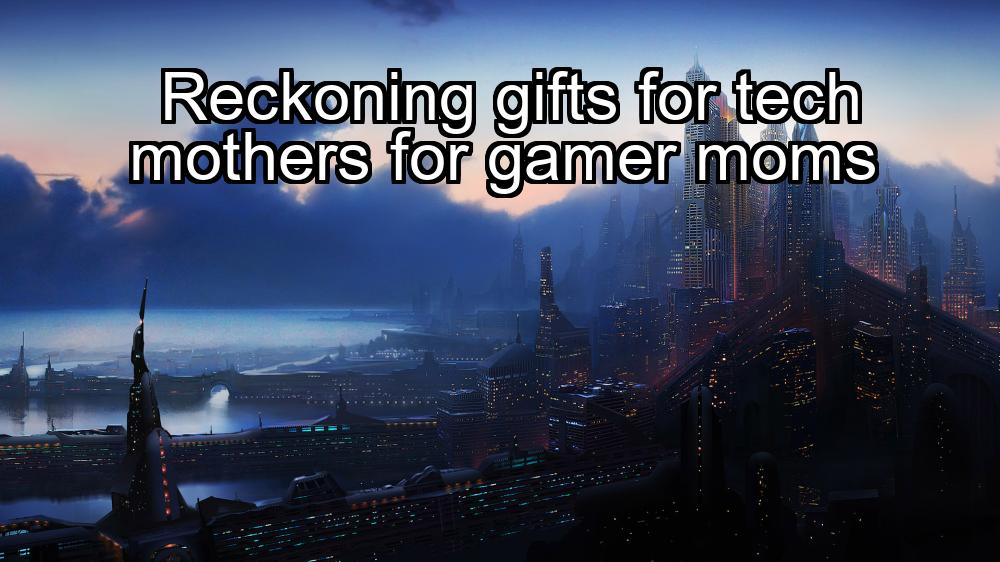 reckoning-gifts-for-tech-mothers-for-gamer-moms-1737456640-1