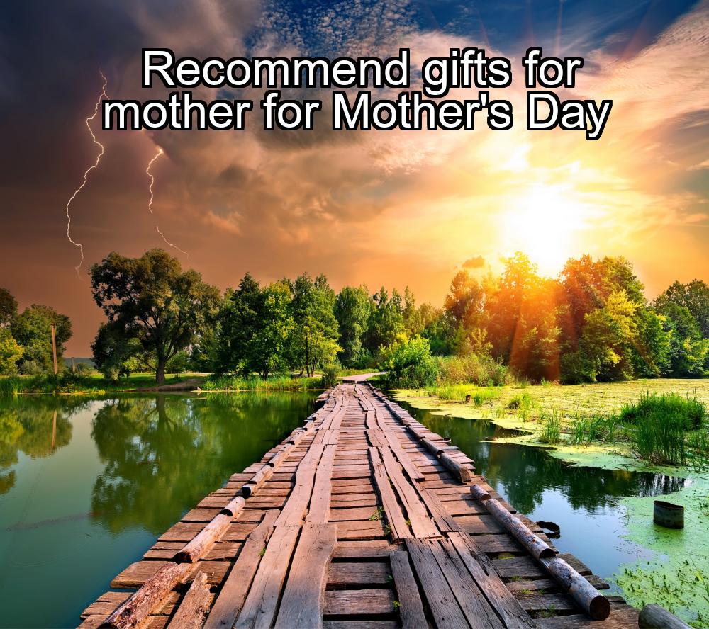 recommend-gifts-for-mother-for-mothers-day-1737450631-1