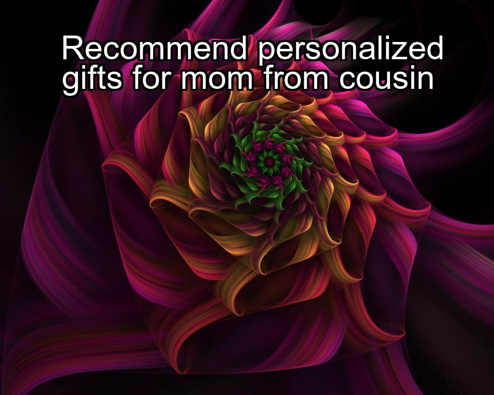 recommend-personalized-gifts-for-mom-from-cousin-1737445913-1