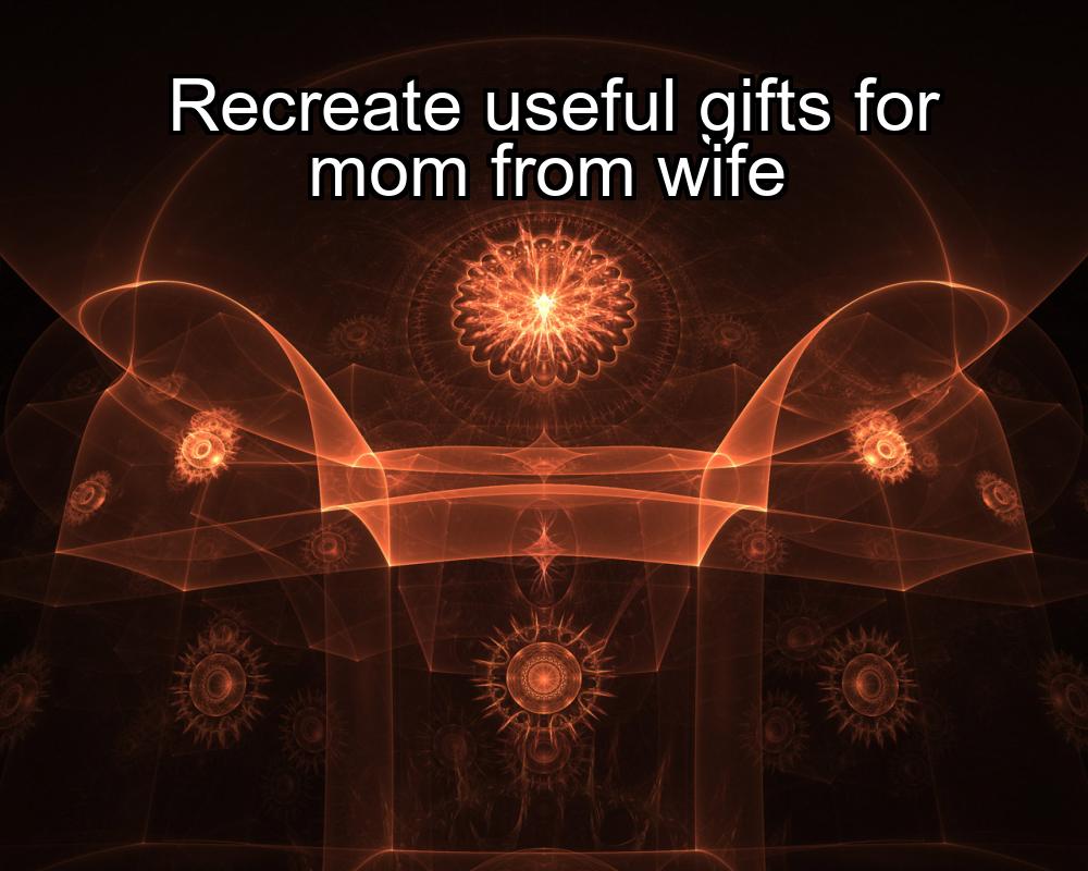 recreate-useful-gifts-for-mom-from-wife-1737467843-1