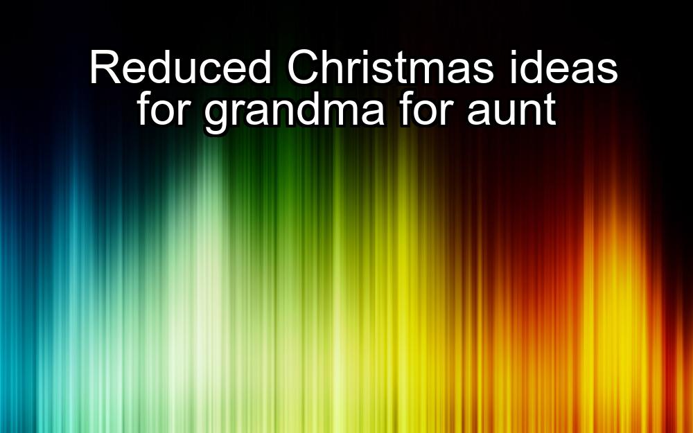 reduced-christmas-ideas-for-grandma-for-aunt-1737447952-1