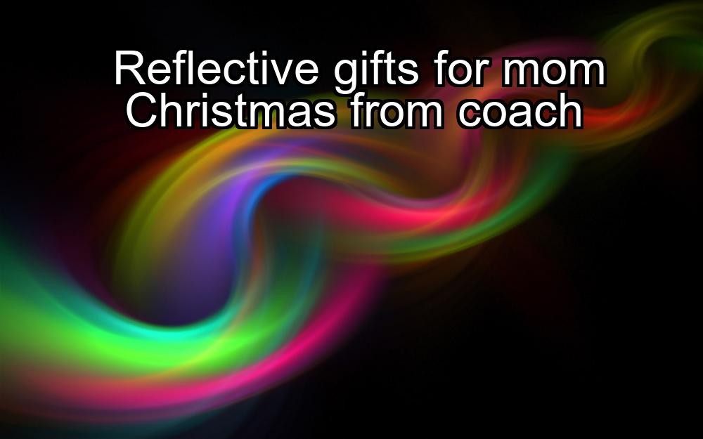 reflective-gifts-for-mom-christmas-from-coach-1737475270-1