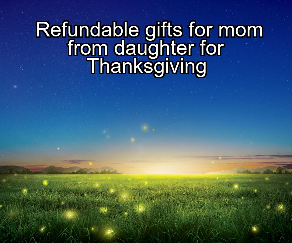 refundable-gifts-for-mom-from-daughter-for-thanksgiving-1737354957-1