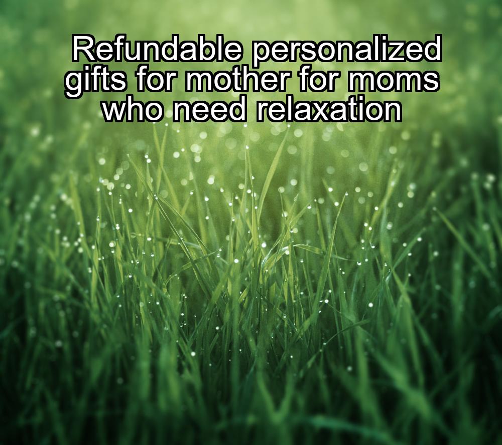 refundable-personalized-gifts-for-mother-for-moms-who-need-relaxation-1737486245-1