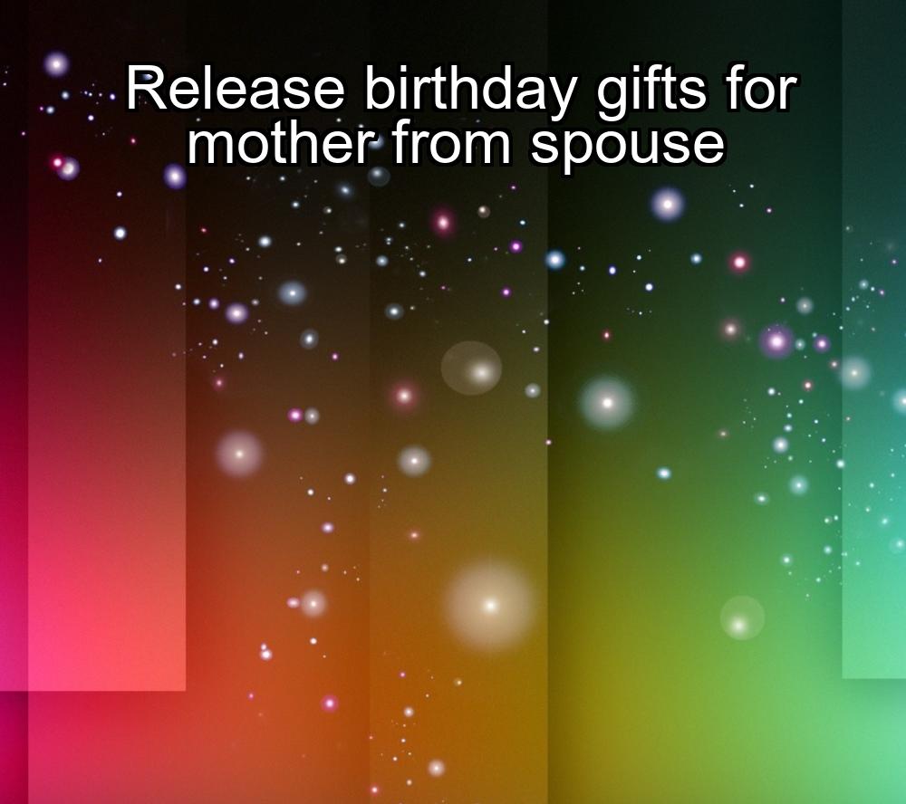 release-birthday-gifts-for-mother-from-spouse-1737330648-1