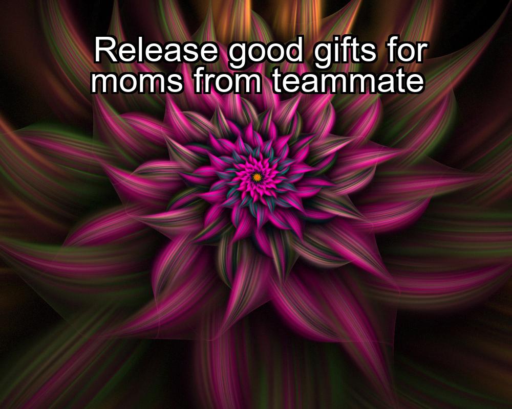 release-good-gifts-for-moms-from-teammate-1737425730-1