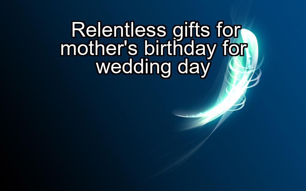 relentless-gifts-for-mothers-birthday-for-wedding-day-1737430276-1