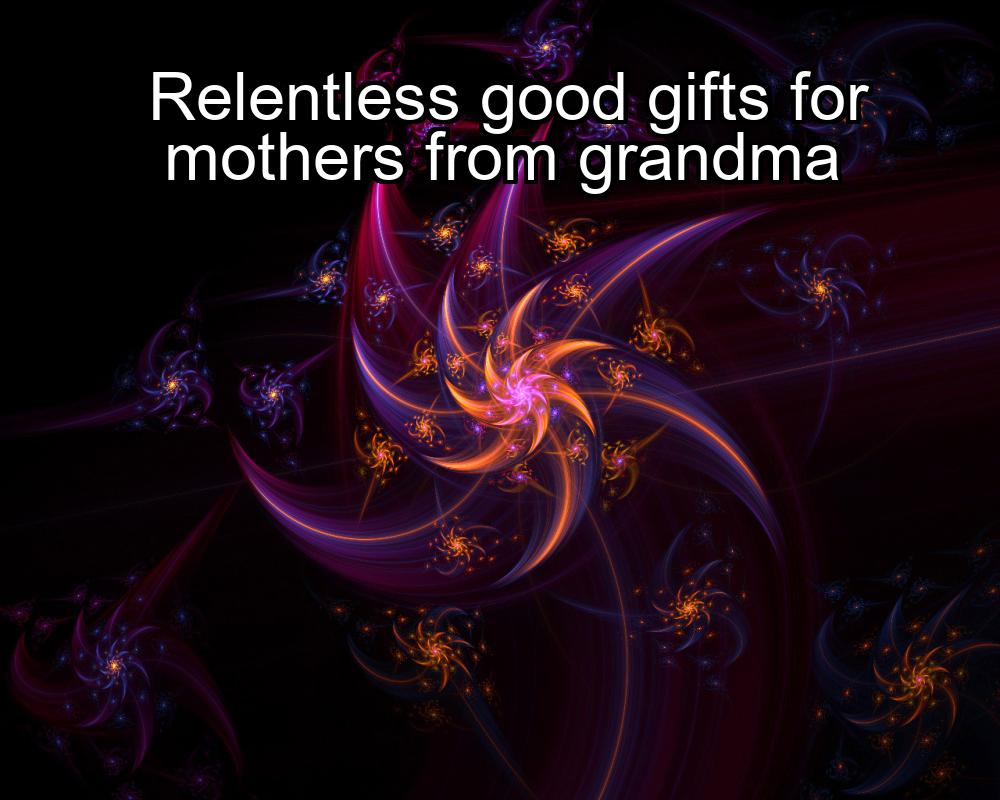 relentless-good-gifts-for-mothers-from-grandma-1737427237-1