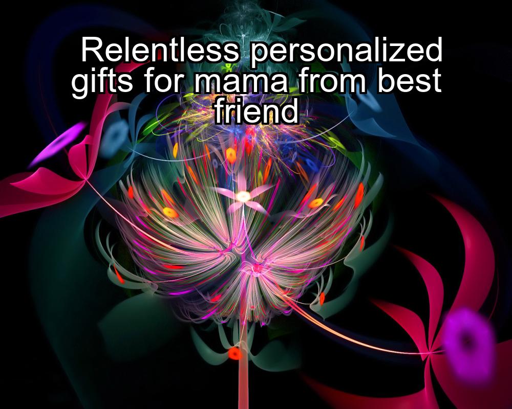 relentless-personalized-gifts-for-mama-from-best-friend-1737360614-1