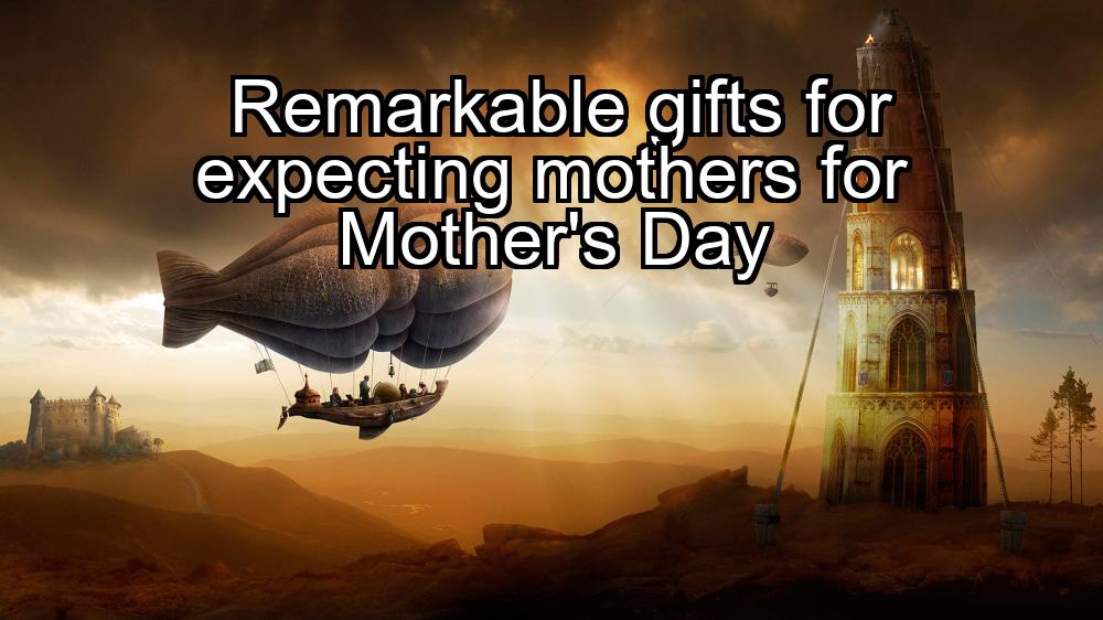 remarkable-gifts-for-expecting-mothers-for-mothers-day-1737326309-1