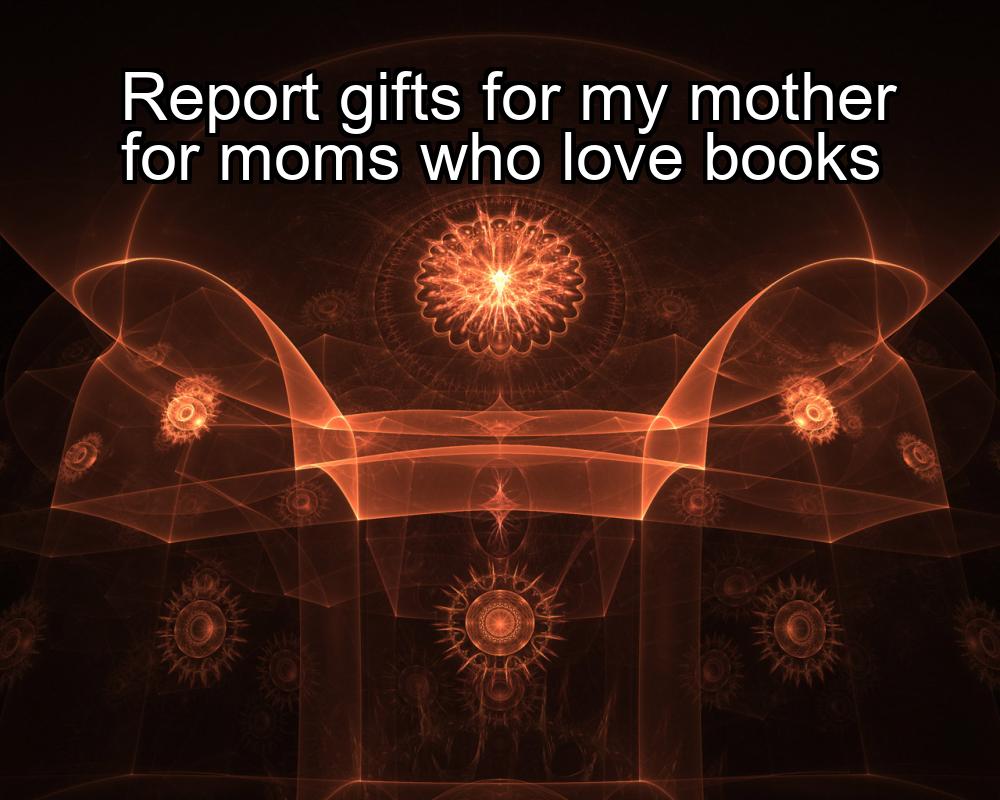 report-gifts-for-my-mother-for-moms-who-love-books-1737372625-1