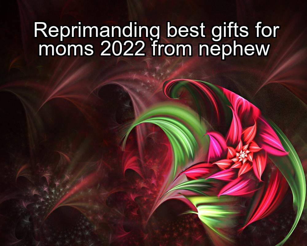 reprimanding-best-gifts-for-moms-2022-from-nephew-1737334455-1