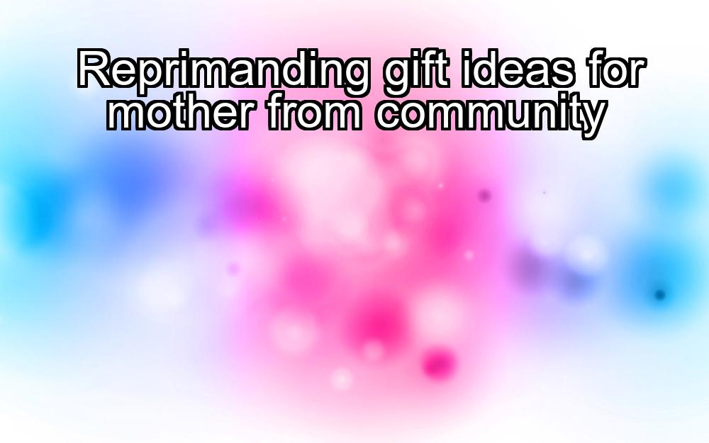 reprimanding-gift-ideas-for-mother-from-community-1737456065-1