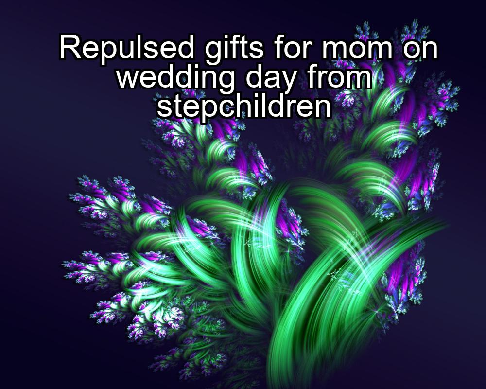 repulsed-gifts-for-mom-on-wedding-day-from-stepchildren-1737443136-1