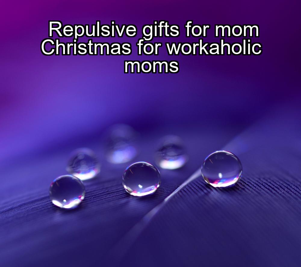 repulsive-gifts-for-mom-christmas-for-workaholic-moms-1737366940-1