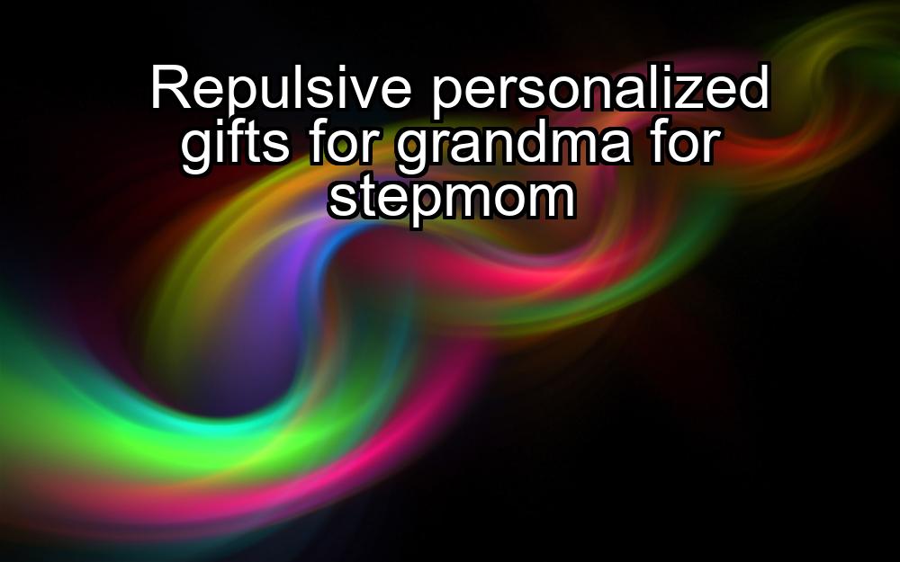 repulsive-personalized-gifts-for-grandma-for-stepmom-1737379867-1