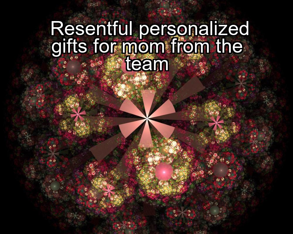 resentful-personalized-gifts-for-mom-from-the-team-1737420937-1