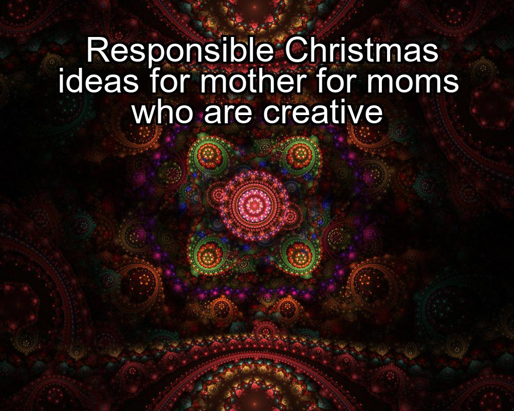 responsible-christmas-ideas-for-mother-for-moms-who-are-creative-1737375318-1