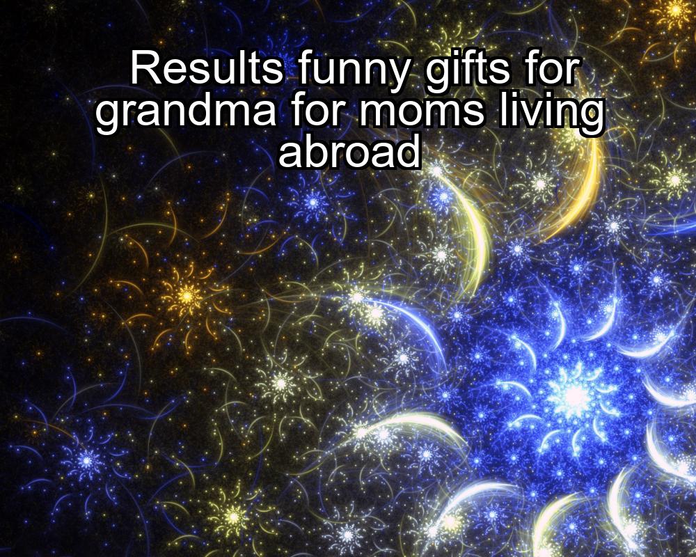 results-funny-gifts-for-grandma-for-moms-living-abroad-1737474507-1