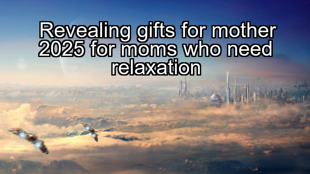 revealing-gifts-for-mother-2025-for-moms-who-need-relaxation-1737439835-1