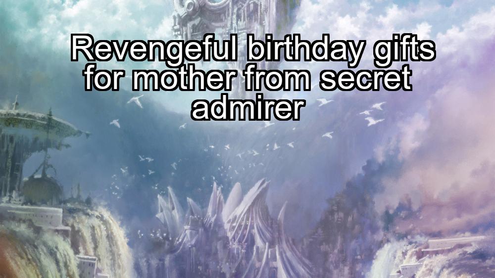 revengeful-birthday-gifts-for-mother-from-secret-admirer-1737445907-1