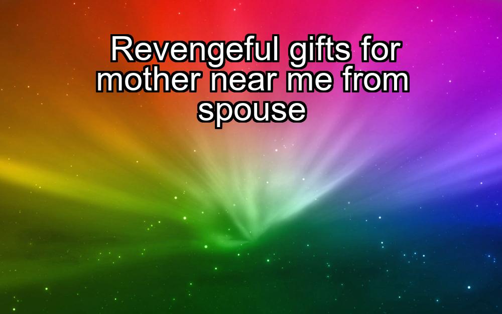 revengeful-gifts-for-mother-near-me-from-spouse-1737451213-1