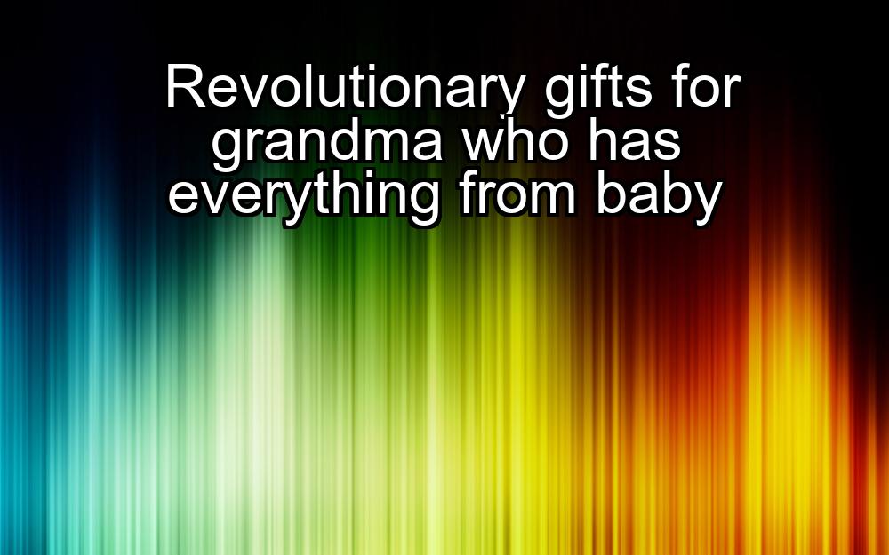 revolutionary-gifts-for-grandma-who-has-everything-from-baby-1737486239-1