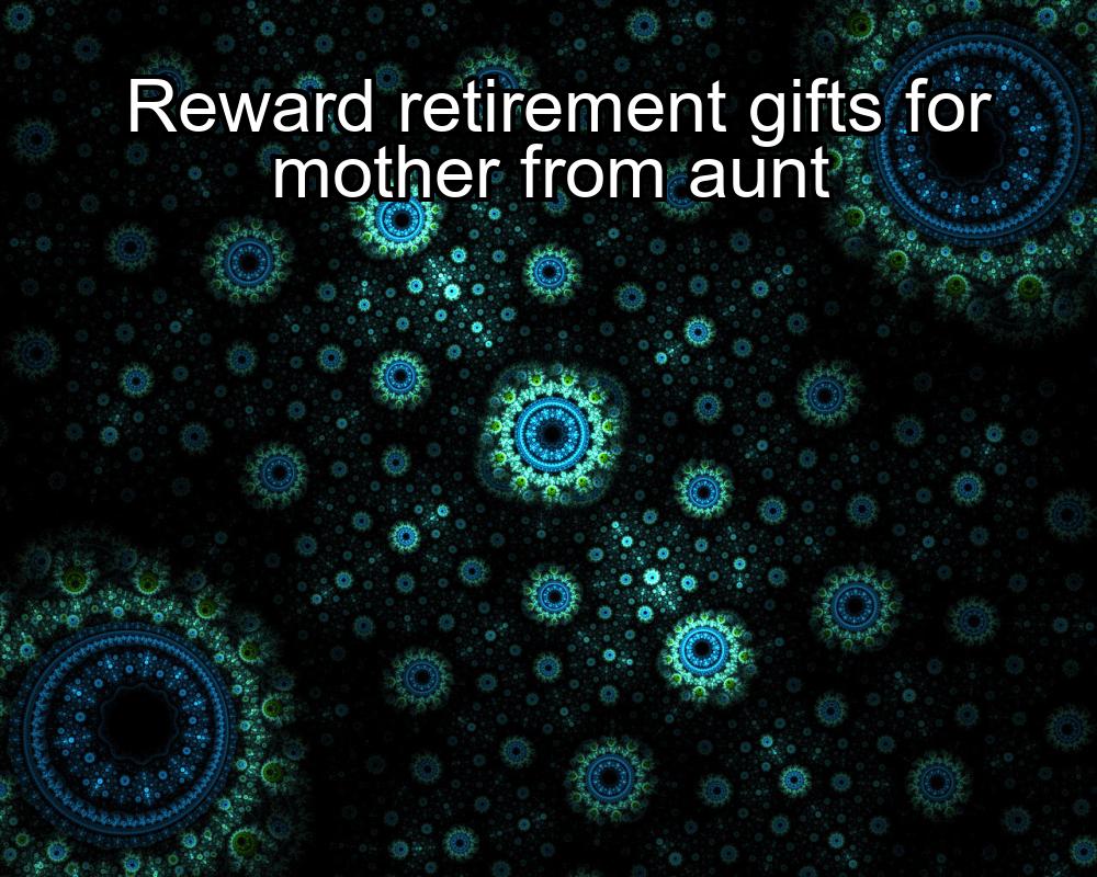 reward-retirement-gifts-for-mother-from-aunt-1737450065-1