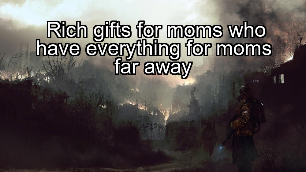 rich-gifts-for-moms-who-have-everything-for-moms-far-away-1737355286-1