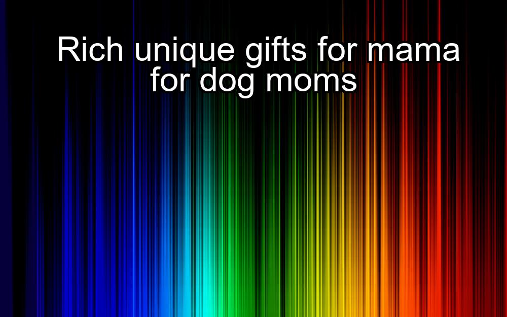 rich-unique-gifts-for-mama-for-dog-moms-1737356121-1